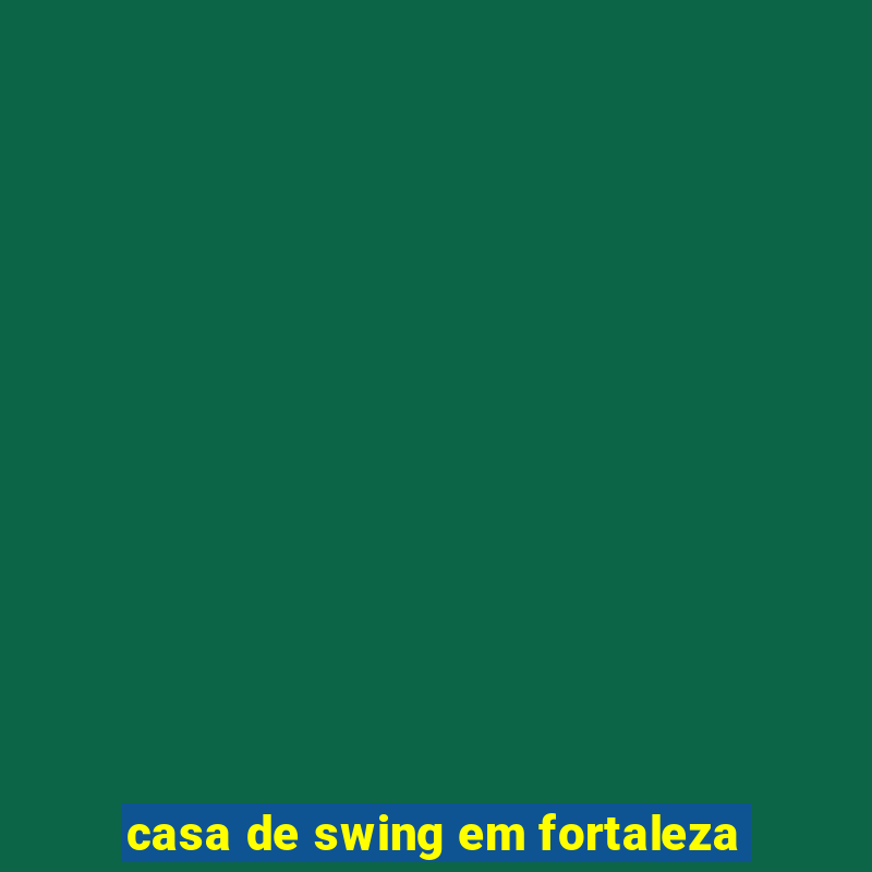 casa de swing em fortaleza